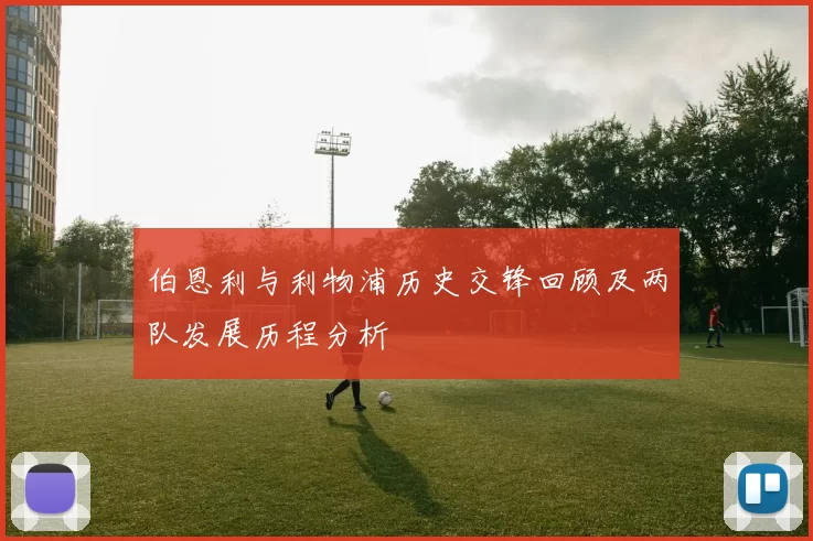 伯恩利与利物浦历史交锋回顾及两队发展历程分析